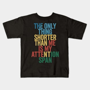 The Only Thing Shorter Than Me Is My Attention Span Kids T-Shirt